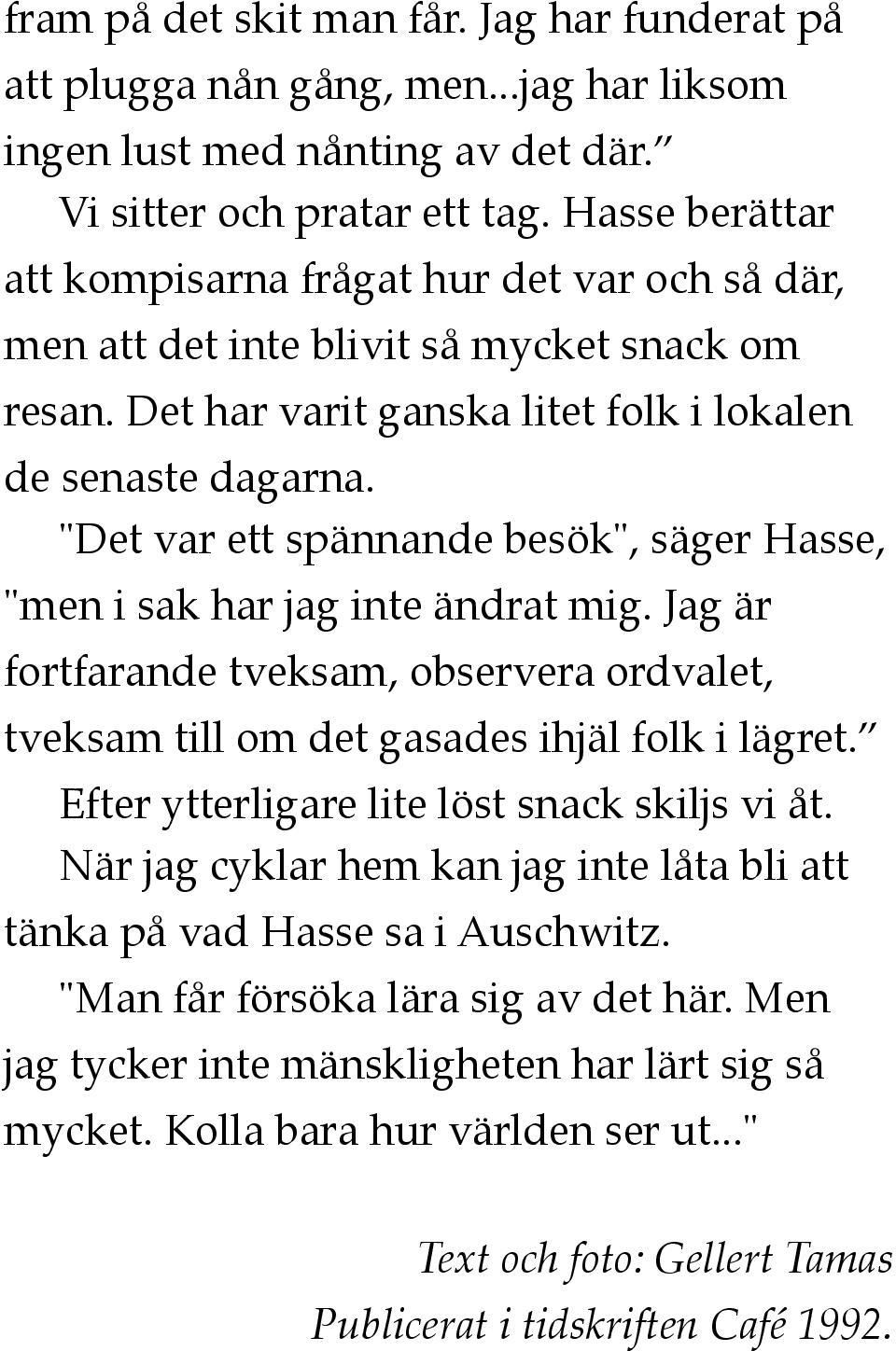 "Det var ett spännande besök", säger Hasse, "men i sak har jag inte ändrat mig. Jag är fortfarande tveksam, observera ordvalet, tveksam till om det gasades ihjäl folk i lägret.