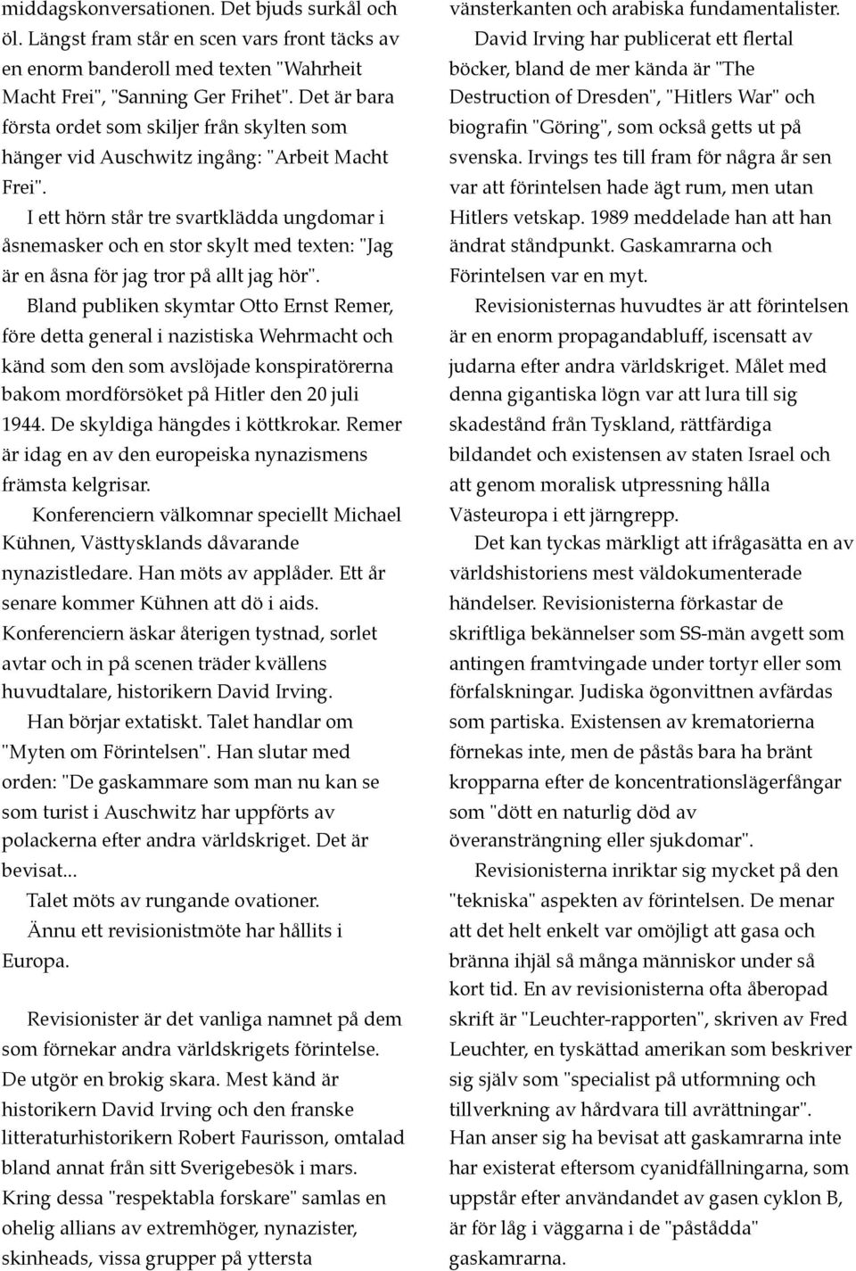 I ett hörn står tre svartklädda ungdomar i åsnemasker och en stor skylt med texten: "Jag är en åsna för jag tror på allt jag hör".