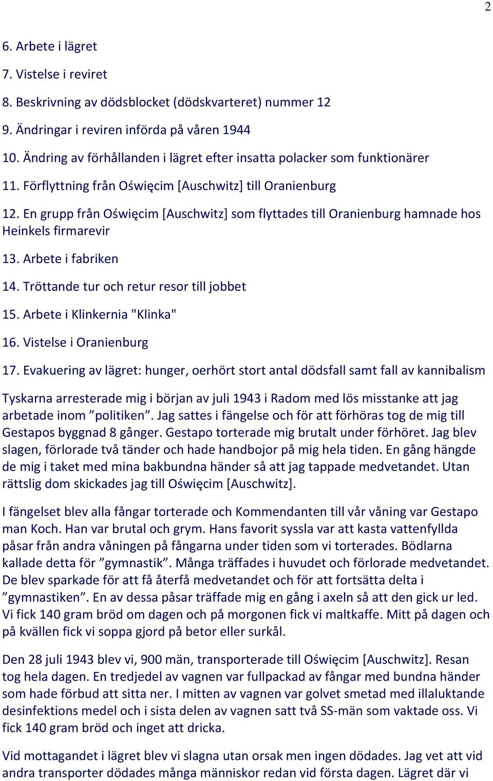 En grupp från Oświęcim [Auschwitz] som flyttades till Oranienburg hamnade hos Heinkels firmarevir 13. Arbete i fabriken 14. Tröttande tur och retur resor till jobbet 15.