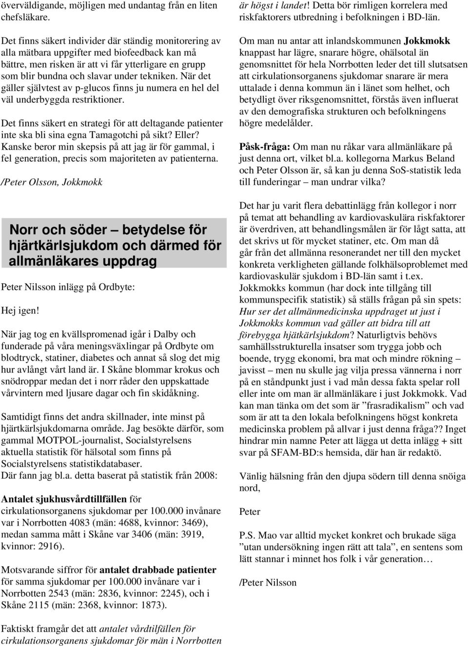 När det gäller självtest av p-glucos finns ju numera en hel del väl underbyggda restriktioner. Det finns säkert en strategi för att deltagande patienter inte ska bli sina egna Tamagotchi på sikt?