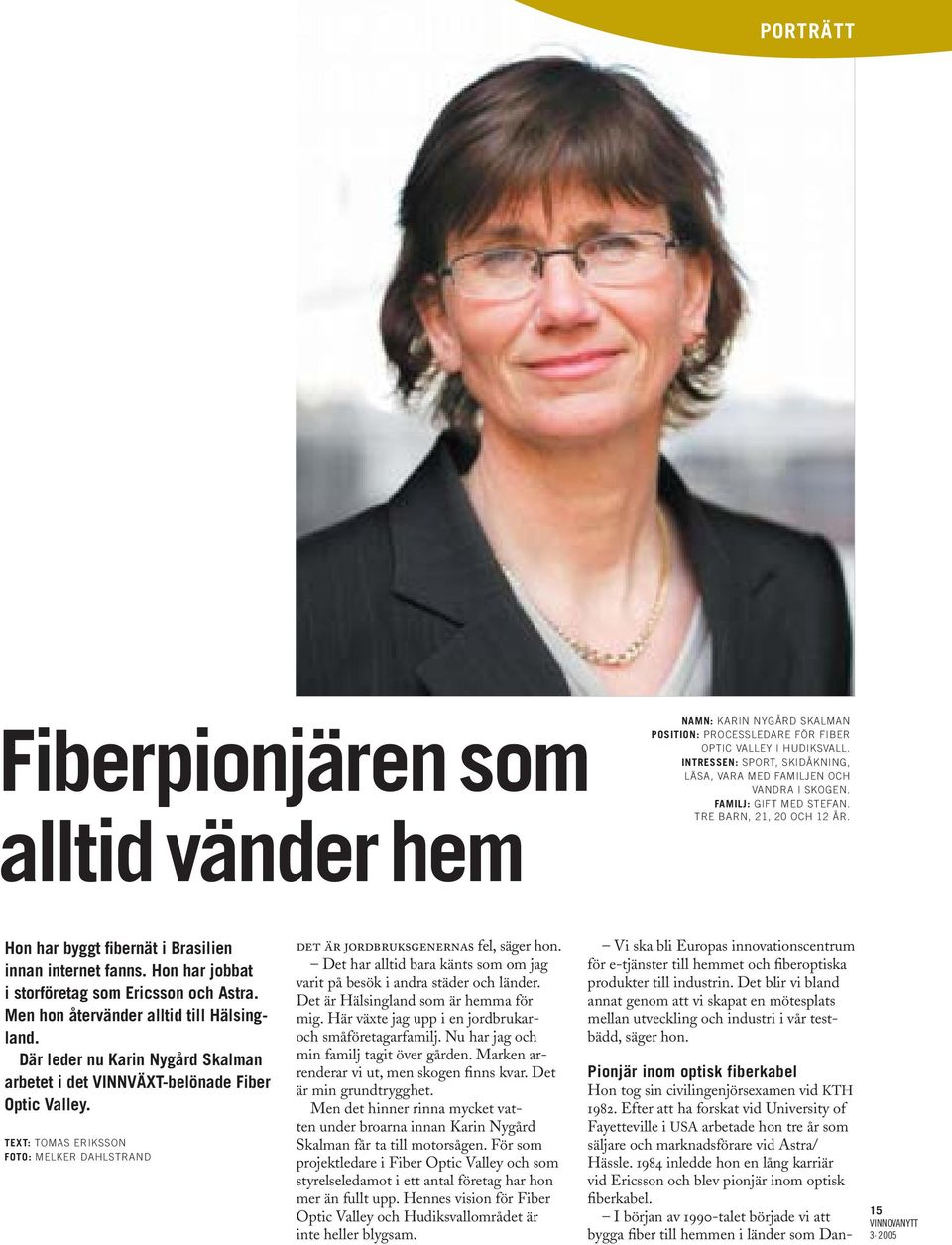Hon har jobbat i storföretag som Ericsson och Astra. Men hon återvänder alltid till Hälsingland. Där leder nu Karin Nygård Skalman arbetet i det VINNVÄXT-belönade Fiber Optic Valley.
