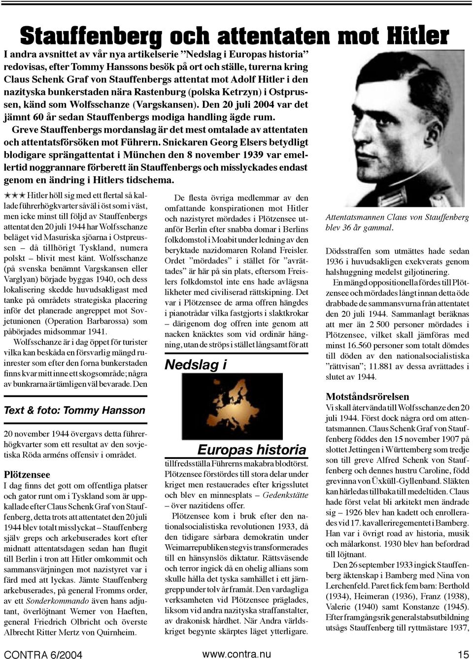 Den 20 juli 2004 var det jämnt 60 år sedan Stauffenbergs modiga handling ägde rum. Greve Stauffenbergs mordanslag är det mest omtalade av attentaten och attentatsförsöken mot Führern.