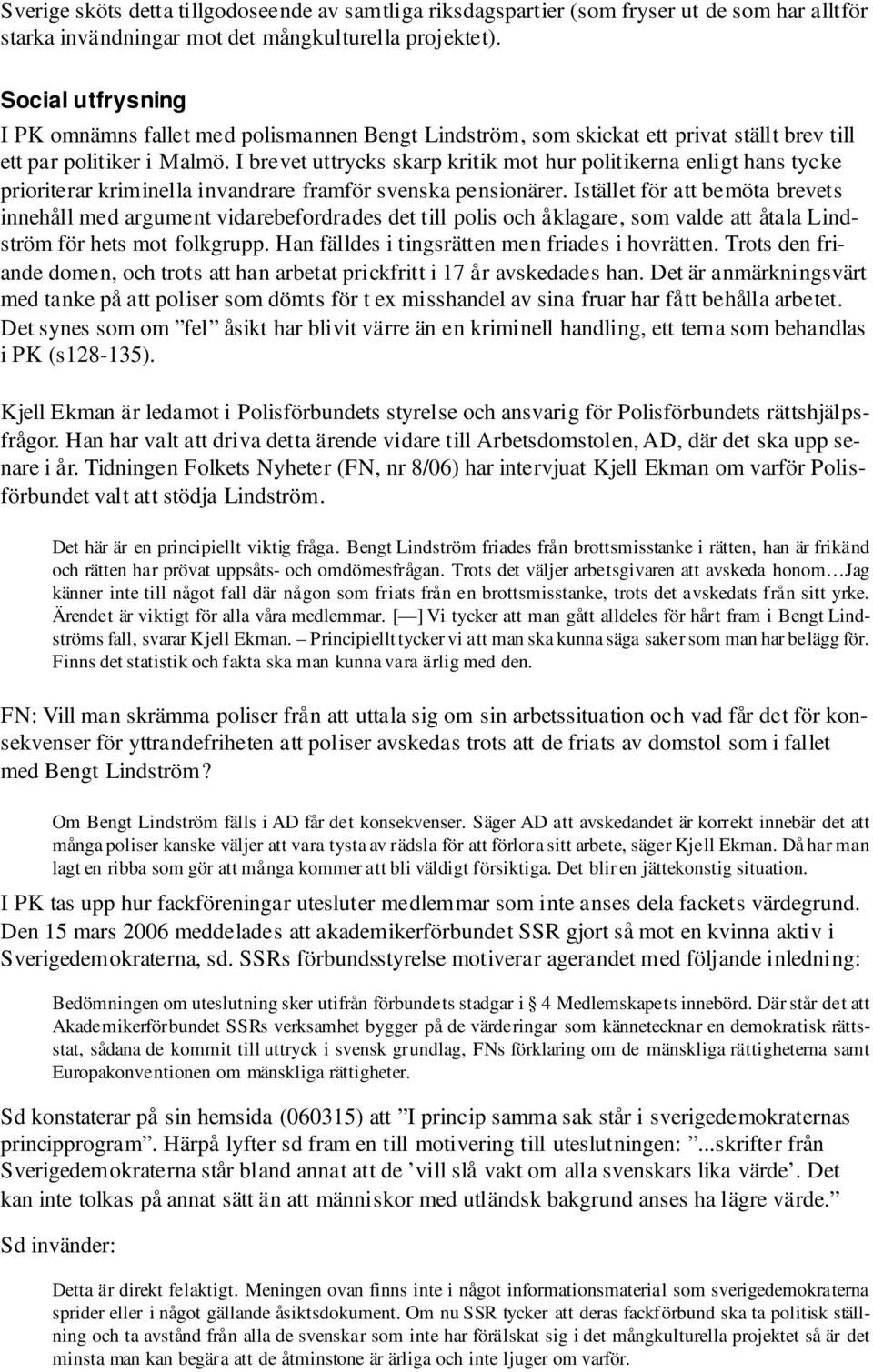 I brevet uttrycks skarp kritik mot hur politikerna enligt hans tycke prioriterar kriminella invandrare framför svenska pensionärer.