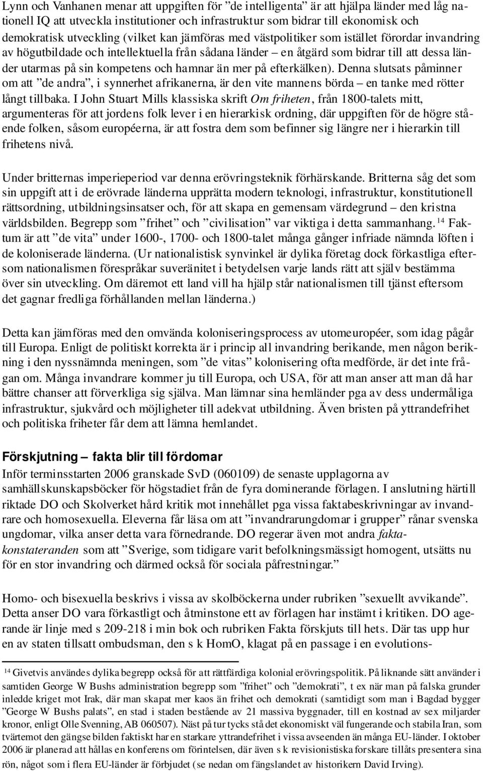 hamnar än mer på efterkälken). Denna slutsats påminner om att de andra, i synnerhet afrikanerna, är den vite mannens börda en tanke med rötter långt tillbaka.