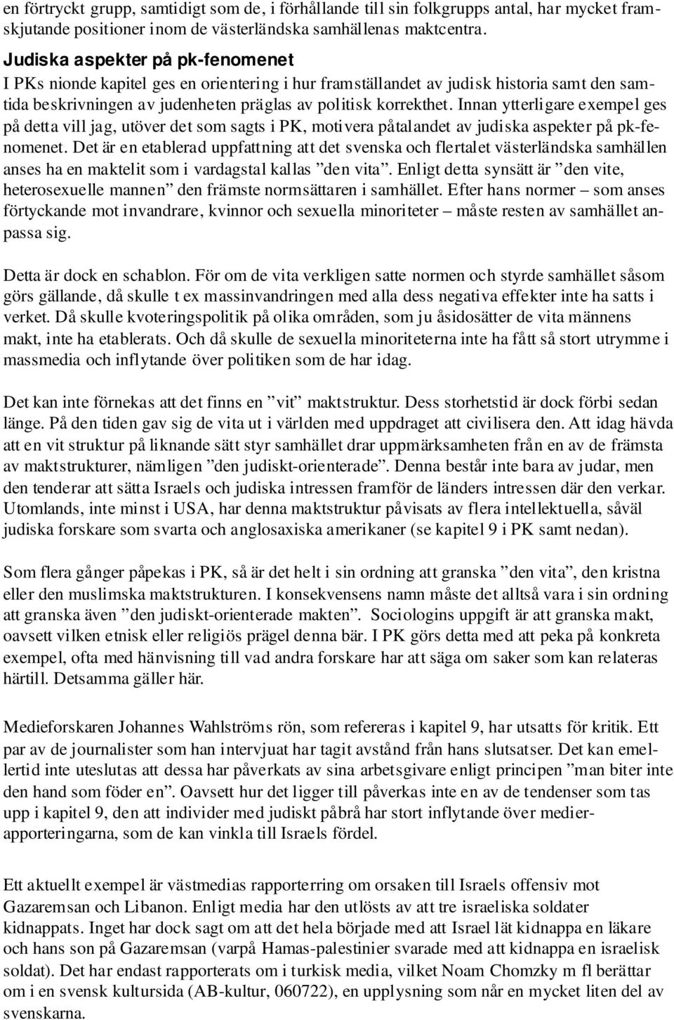 Innan ytterligare exempel ges på detta vill jag, utöver det som sagts i PK, motivera påtalandet av judiska aspekter på pk-fenomenet.