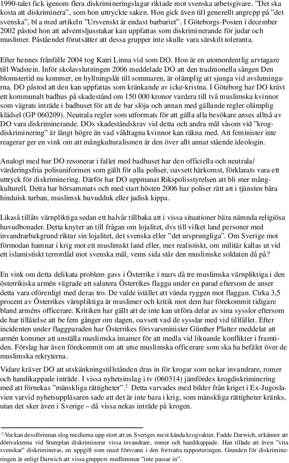 I Göteborgs-Posten i december 2002 påstod hon att adventsljusstakar kan uppfattas som diskriminerande för judar och muslimer.