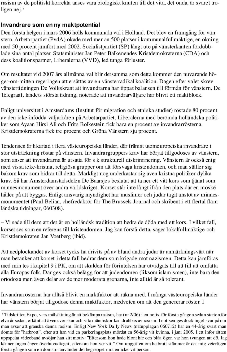 Arbetarpartiet (PvdA) ökade med mer än 500 platser i kommunalfullmäktige, en ökning med 50 procent jämfört med 2002. Socialistpartiet (SP) långt ute på vänsterkanten fördubblade sina antal platser.