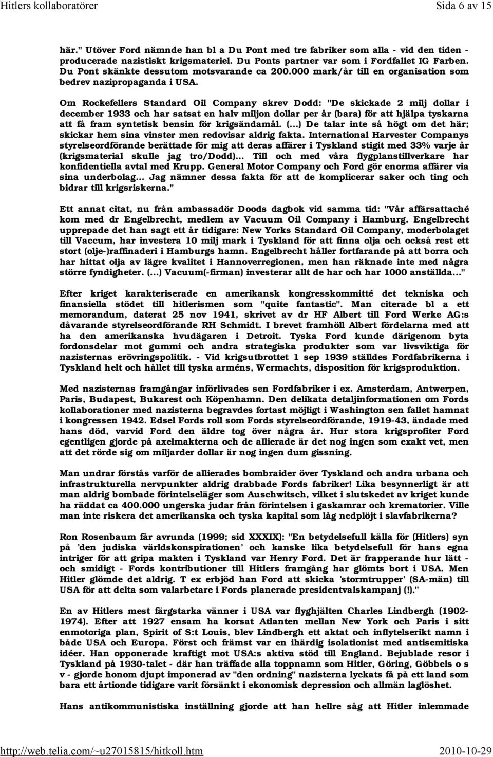 Om Rockefellers Standard Oil Company skrev Dodd: "De skickade 2 milj dollar i december 1933 och har satsat en halv miljon dollar per år (bara) för att hjälpa tyskarna att få fram syntetisk bensin för