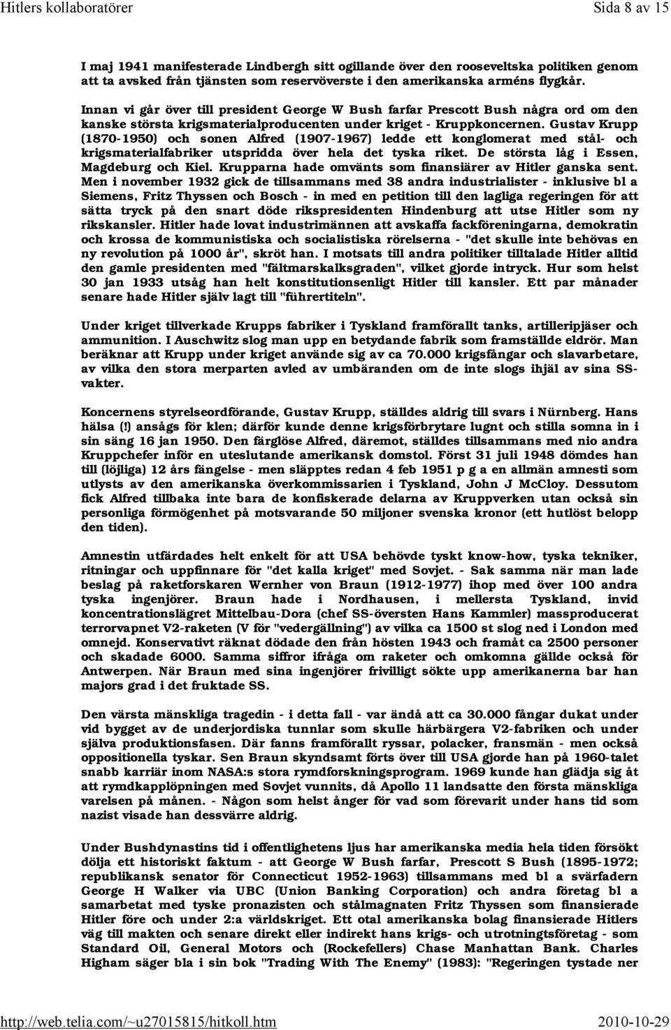 Gustav Krupp (1870-1950) och sonen Alfred (1907-1967) ledde ett konglomerat med stål- och krigsmaterialfabriker utspridda över hela det tyska riket. De största låg i Essen, Magdeburg och Kiel.