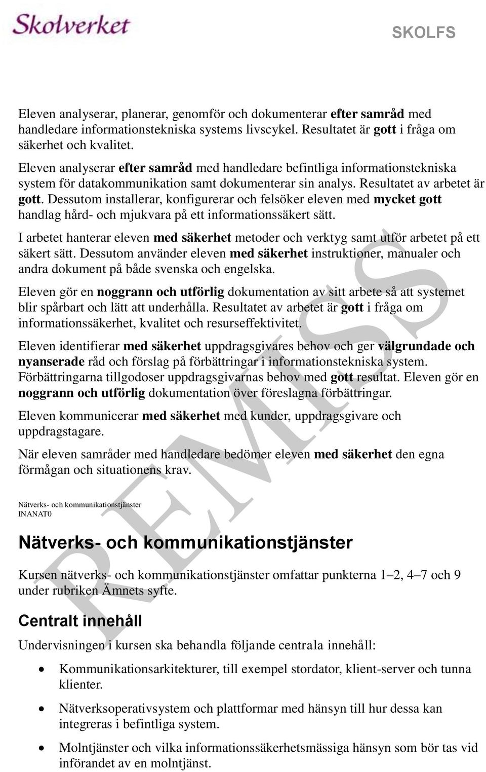 Dessutom installerar, konfigurerar och felsöker eleven med mycket gott handlag hård- och mjukvara på ett informationssäkert sätt.