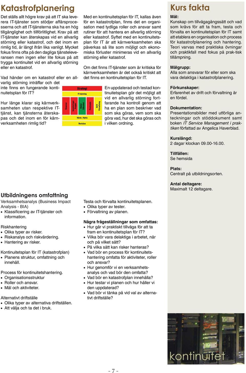 Mycket fokus finns ofta på den dagliga tjänsteleveransen men ingen eller lite fokus på att trygga kontinuitet vid en allvarlig störning eller en katastrof.