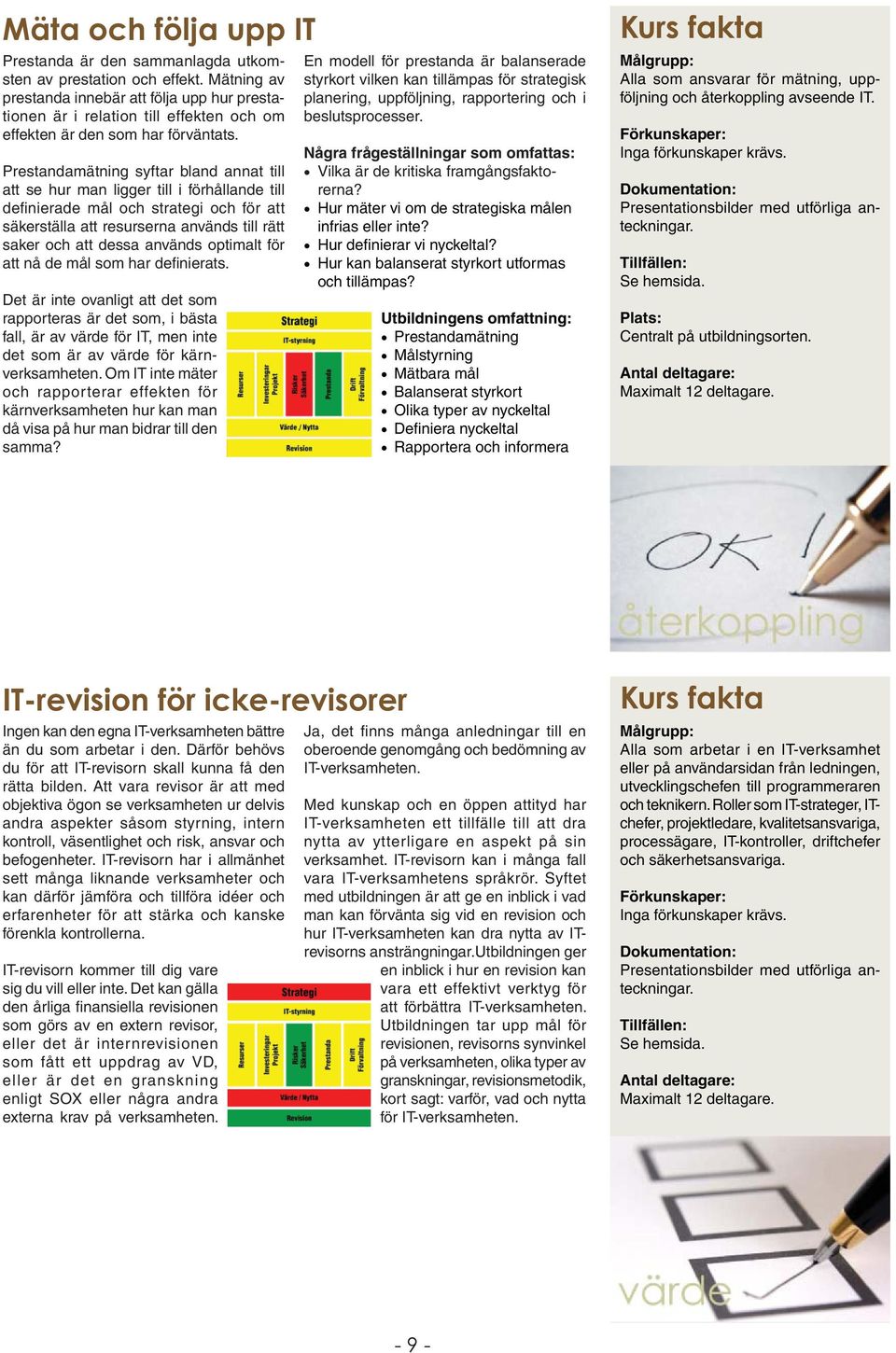 Prestandamätning syftar bland annat till att se hur man ligger till i förhållande till defi nierade mål och strategi och för att säkerställa att resurserna används till rätt saker och att dessa