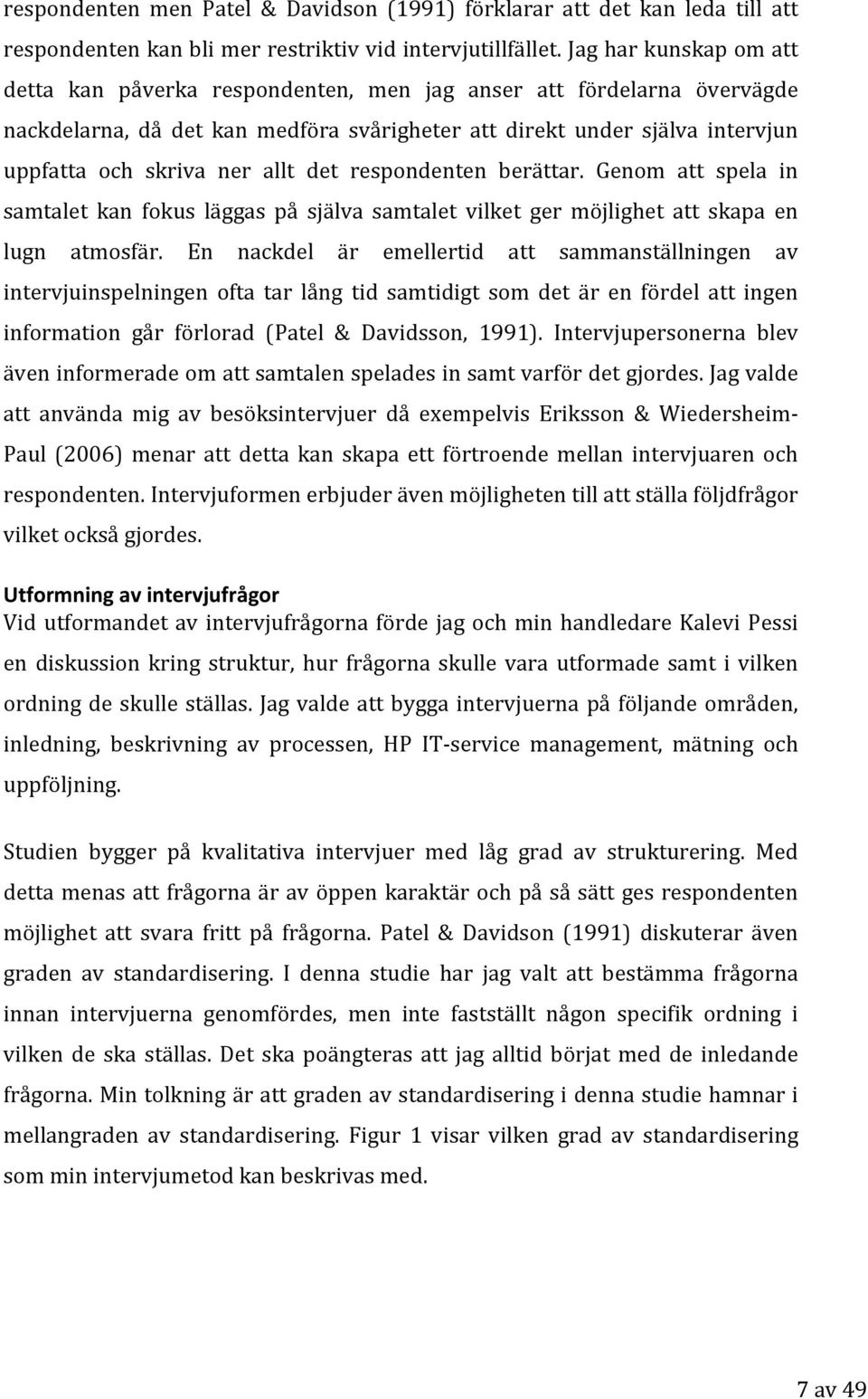 allt det respondenten berättar. Genom att spela in samtalet kan fokus läggas på själva samtalet vilket ger möjlighet att skapa en lugn atmosfär.