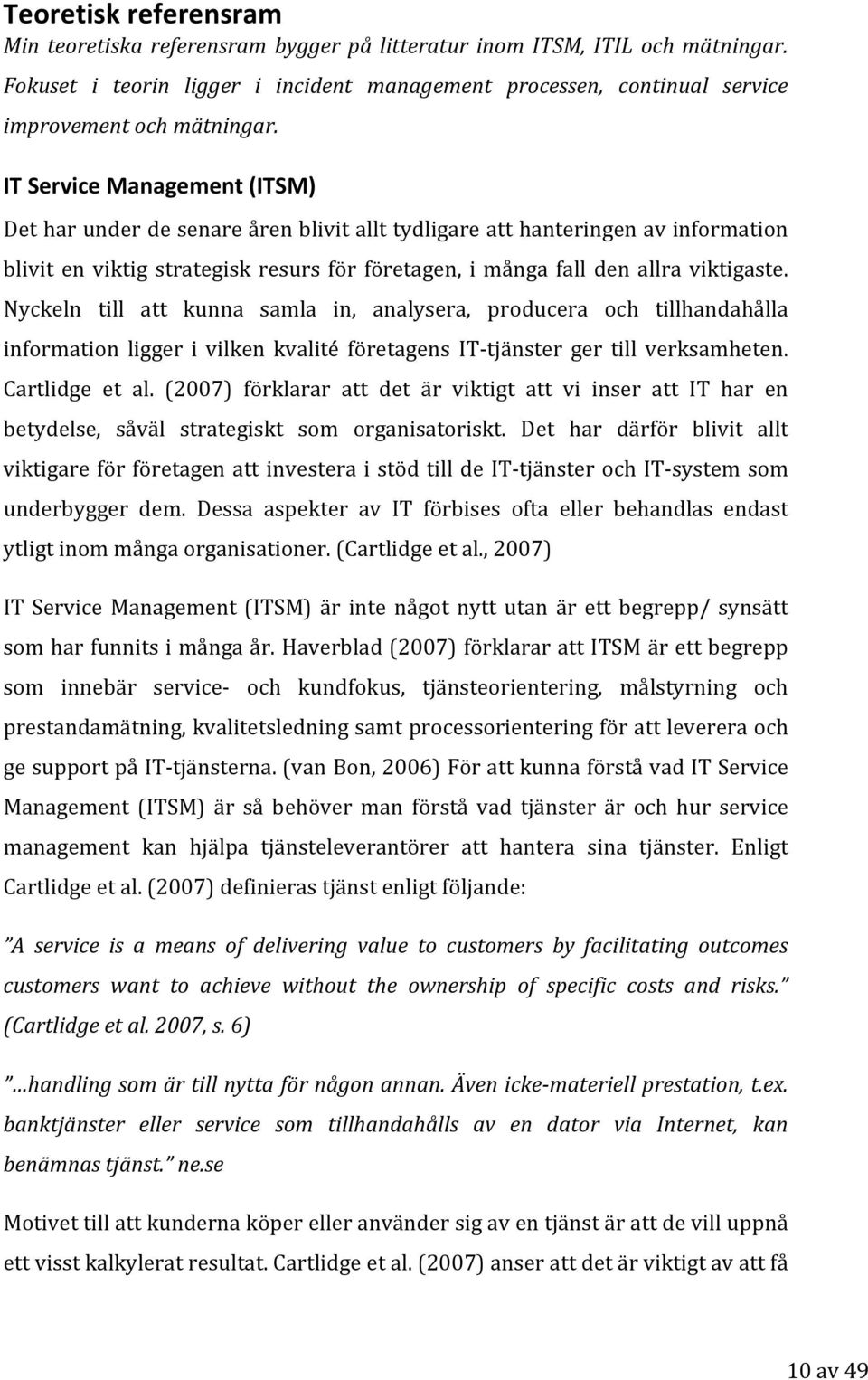 IT Service Management (ITSM) Det har under de senare åren blivit allt tydligare att hanteringen av information blivit en viktig strategisk resurs för företagen, i många fall den allra viktigaste.