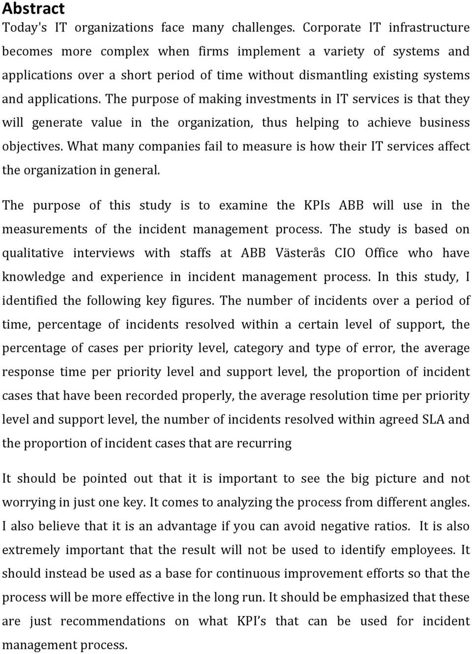 The purpose of making investments in IT services is that they will generate value in the organization, thus helping to achieve business objectives.