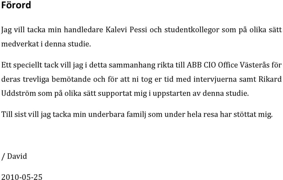 och för att ni tog er tid med intervjuerna samt Rikard Uddström som på olika sätt supportat mig i uppstarten av