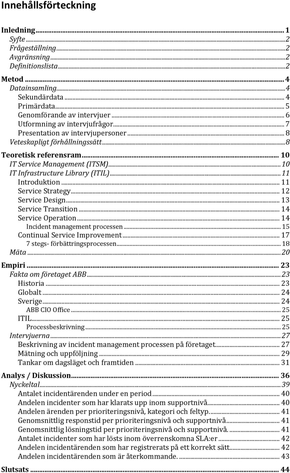 ..10 IT Infrastructure Library (ITIL)...11 Introduktion... 11 Service Strategy... 12 Service Design... 13 Service Transition... 14 Service Operation... 14 Incident management processen.