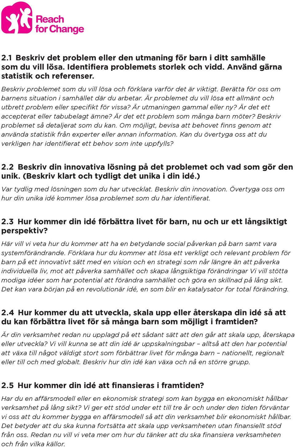 Är problemet du vill lösa ett allmänt och utbrett problem eller specifikt för vissa? Är utmaningen gammal eller ny? Är det ett accepterat eller tabubelagt ämne?