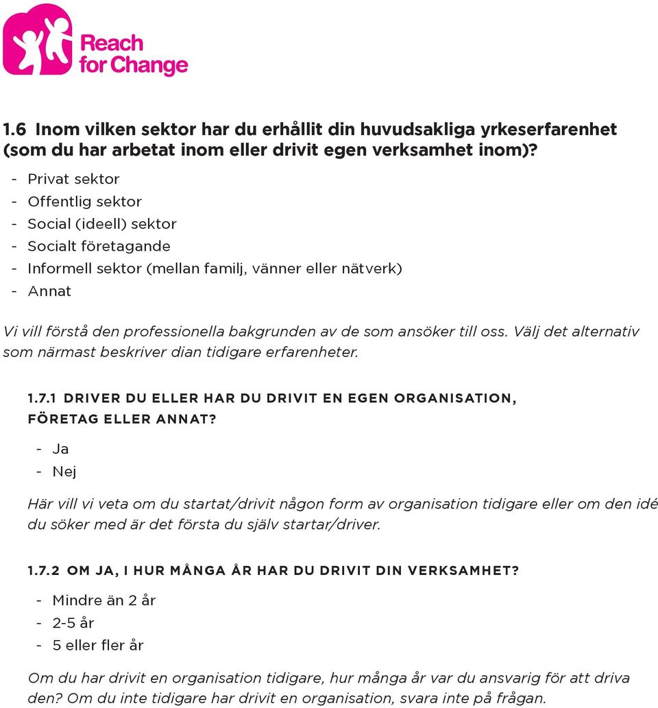 till oss. Välj det alternativ som närmast beskriver dian tidigare erfarenheter. 1.7.1 DRIVER DU ELLER HAR DU DRIVIT EN EGEN ORGANISATION, FÖRETAG ELLER ANNAT?