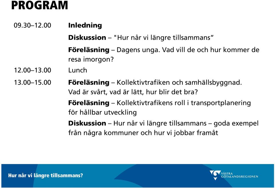 Vad vill de och hur kommer de resa imorgon? 13.00 15.00 Föreläsning Kollektivtrafiken och samhällsbyggnad.