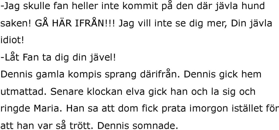 Dennis gamla kompis sprang därifrån. Dennis gick hem utmattad.