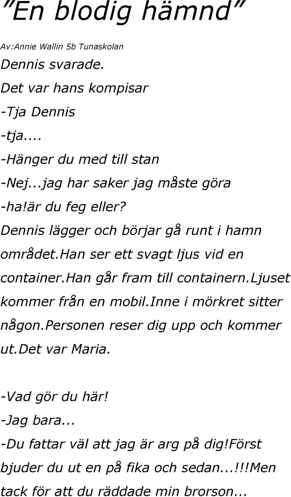 han går fram till containern.ljuset kommer från en mobil.inne i mörkret sitter någon.personen reser dig upp och kommer ut.det var Maria.