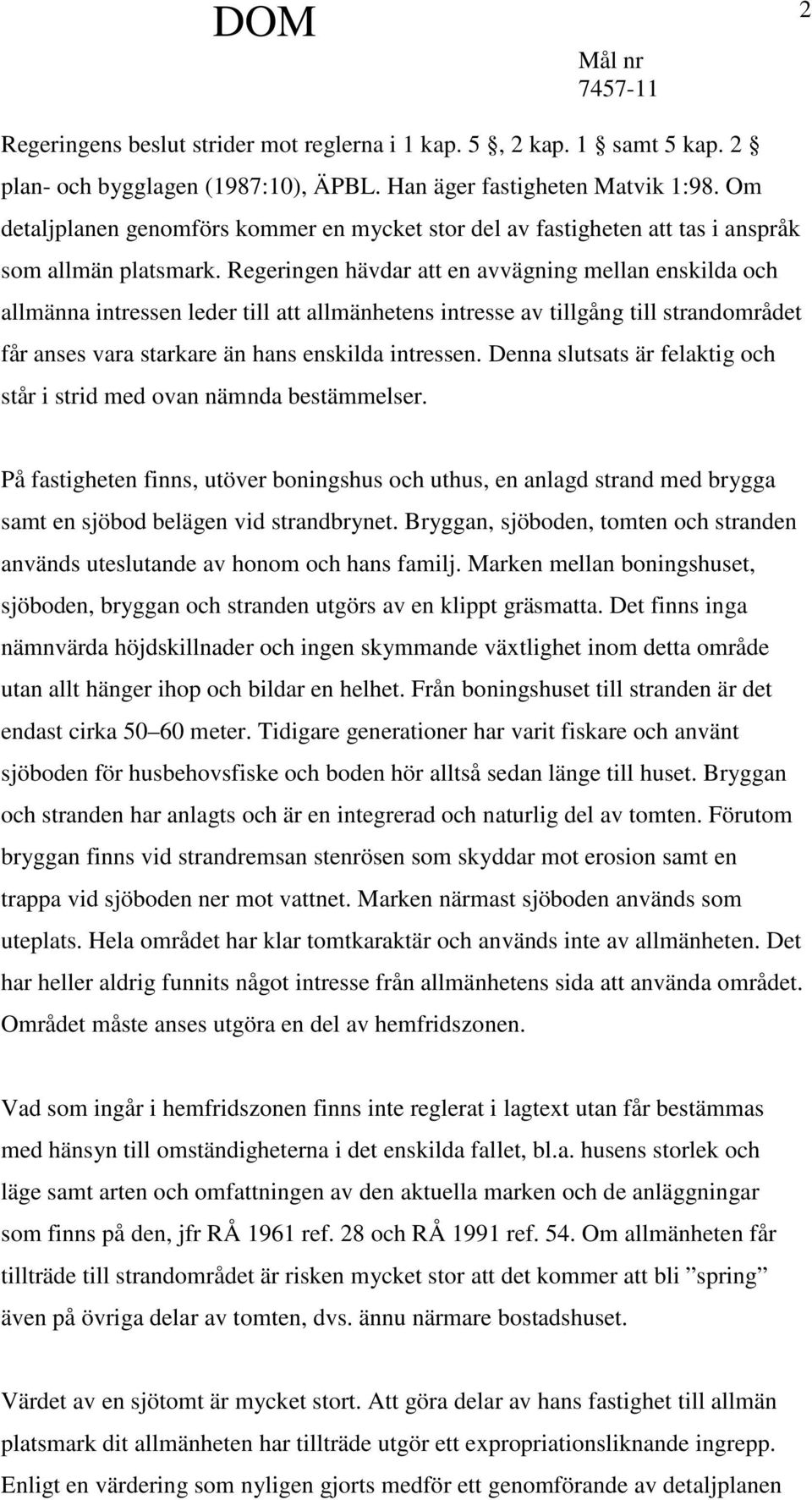 Regeringen hävdar att en avvägning mellan enskilda och allmänna intressen leder till att allmänhetens intresse av tillgång till strandområdet får anses vara starkare än hans enskilda intressen.