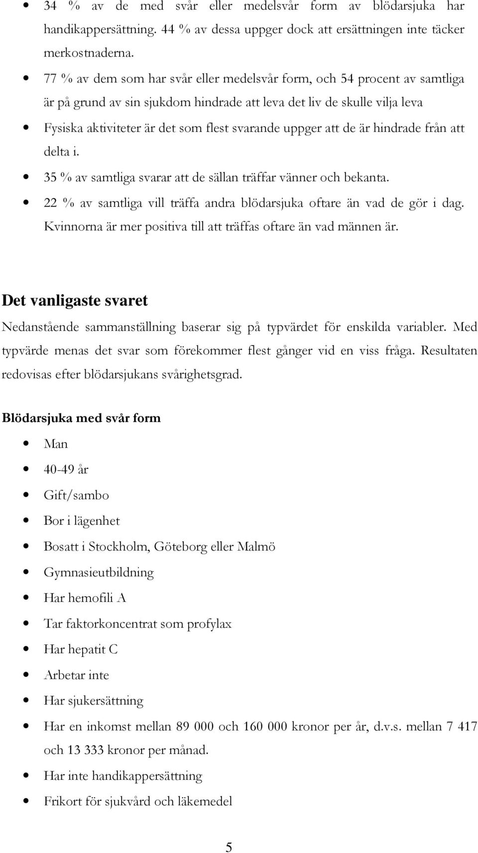 uppger att de är hindrade från att delta i. 35 % av samtliga svarar att de sällan träffar vänner och bekanta. 22 % av samtliga vill träffa andra blödarsjuka oftare än vad de gör i dag.