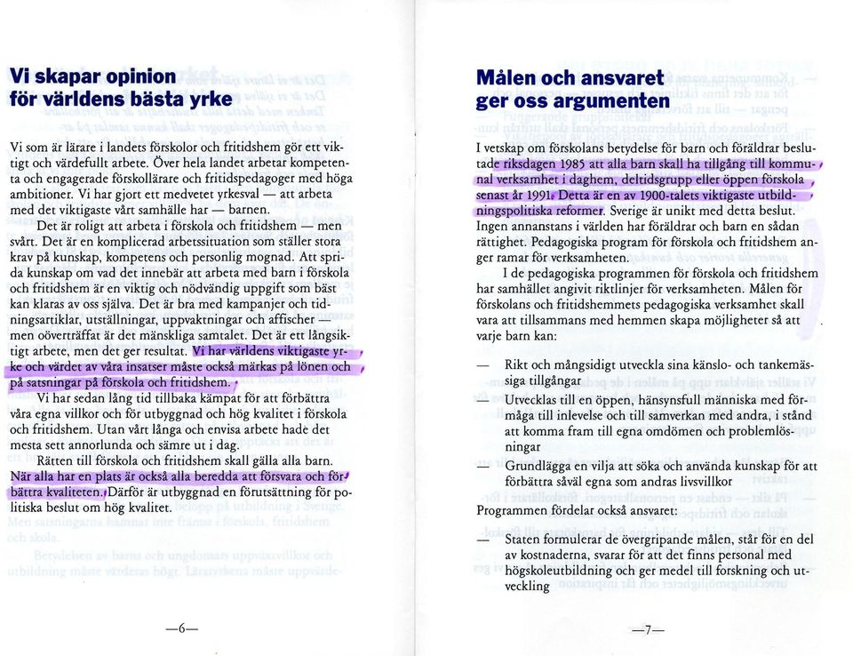 Det är roligt att arbeta i förskola och fritidshem men svårt. Det är en komplicerad arbetssituation som ställer stora krav på kunskap, kompetens och personlig mognad.