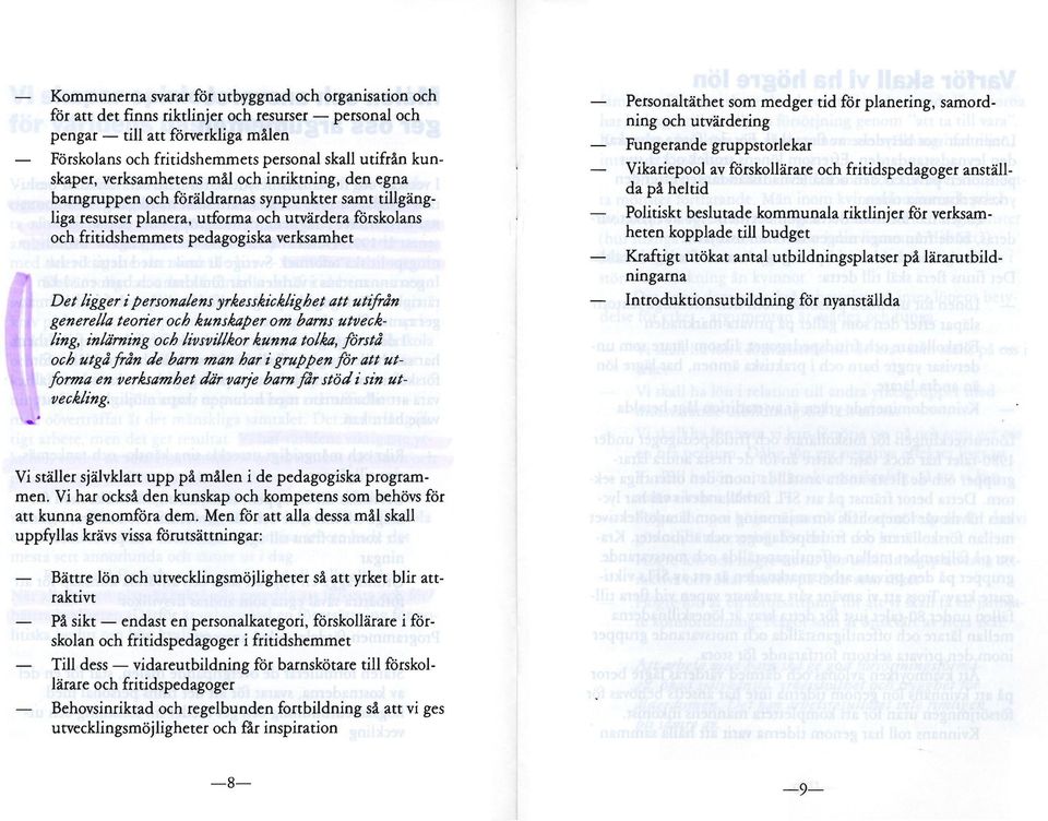 verksamhet Det ligger i personalens yrkesskicklighet att utifrån generella teorier och kunskaper om barns utveckling, inlärning och livsvillkor kunna tolka, förstå och utgå från de barn man har i