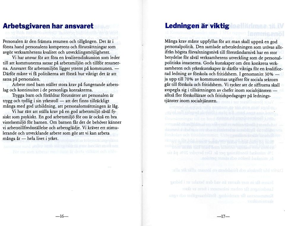 Vi har ansvar för att föra en kvalitetsdiskussion som leder till att kommunerna satsar på arbetsmiljön och tillför resurserna. Ansvaret för arbetsmiljön ligger ytterst på kommunen.