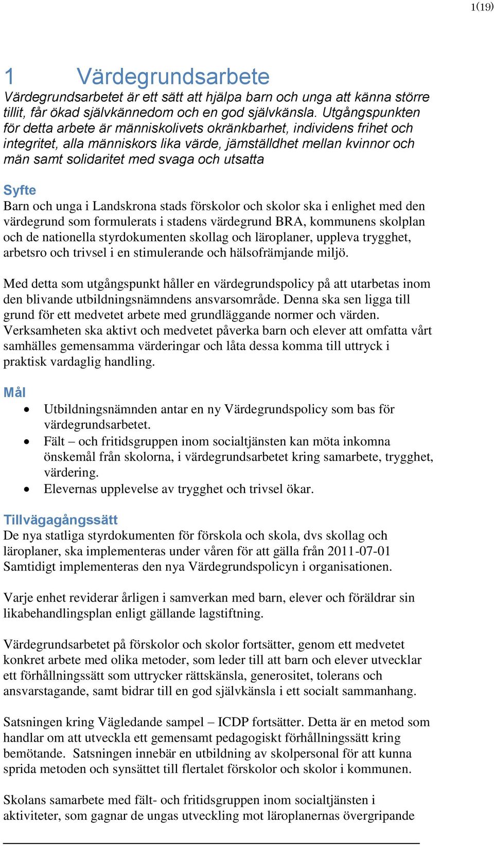 utsatta Syfte Barn och unga i Landskrona stads förskolor och skolor ska i enlighet med den värdegrund som formulerats i stadens värdegrund BRA, kommunens skolplan och de nationella styrdokumenten