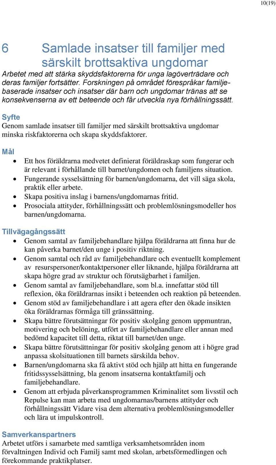 Syfte Genom samlade insatser till familjer med särskilt brottsaktiva ungdomar minska riskfaktorerna och skapa skyddsfaktorer.