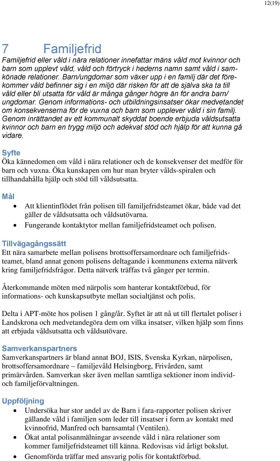 barn/ ungdomar. Genom informations- och utbildningsinsatser ökar medvetandet om konsekvenserna för de vuxna och barn som upplever våld i sin familj.