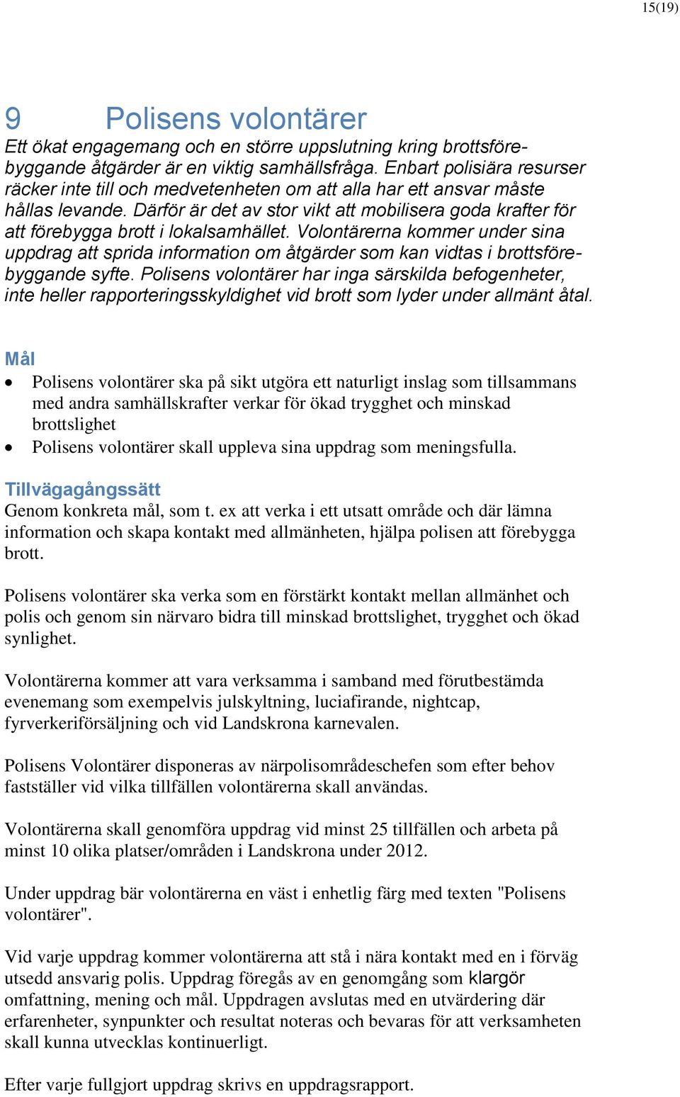 Därför är det av stor vikt att mobilisera goda krafter för att förebygga brott i lokalsamhället.