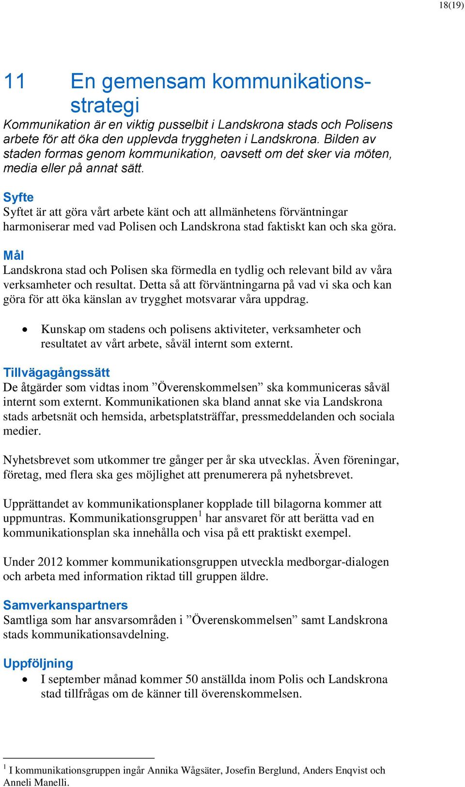 Syfte Syftet är att göra vårt arbete känt och att allmänhetens förväntningar harmoniserar med vad Polisen och Landskrona stad faktiskt kan och ska göra.