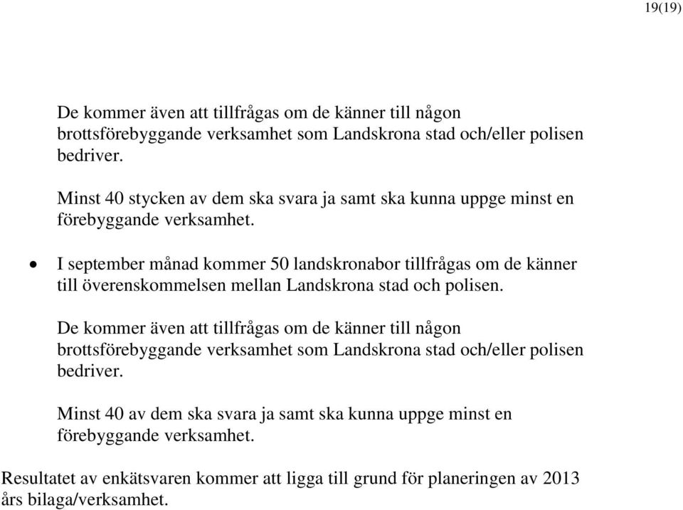 I september månad kommer 50 landskronabor tillfrågas om de känner till överenskommelsen mellan Landskrona stad och polisen.