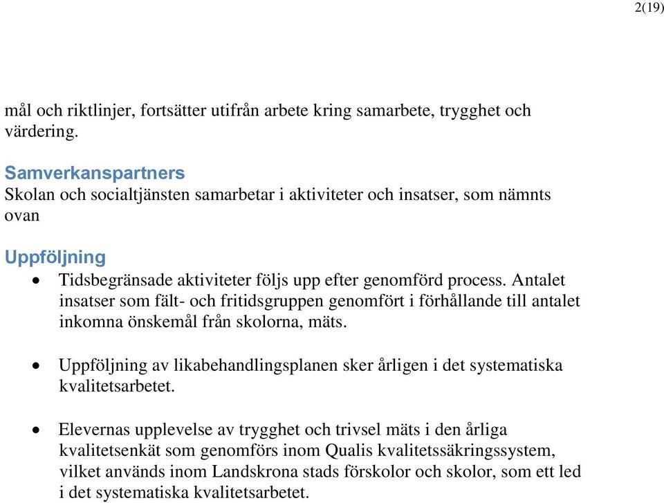 Antalet insatser som fält- och fritidsgruppen genomfört i förhållande till antalet inkomna önskemål från skolorna, mäts.