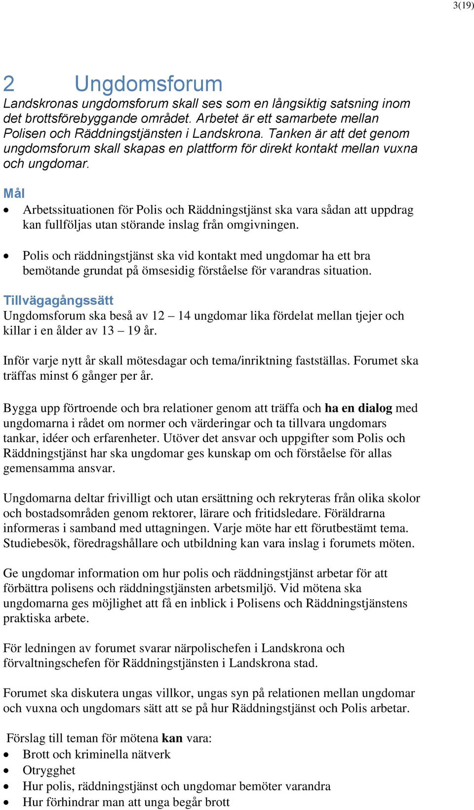 Arbetssituationen för Polis och Räddningstjänst ska vara sådan att uppdrag kan fullföljas utan störande inslag från omgivningen.