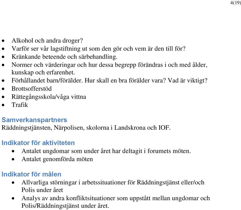 Brottsofferstöd Rättegångsskola/våga vittna Trafik Räddningstjänsten, Närpolisen, skolorna i Landskrona och IOF.