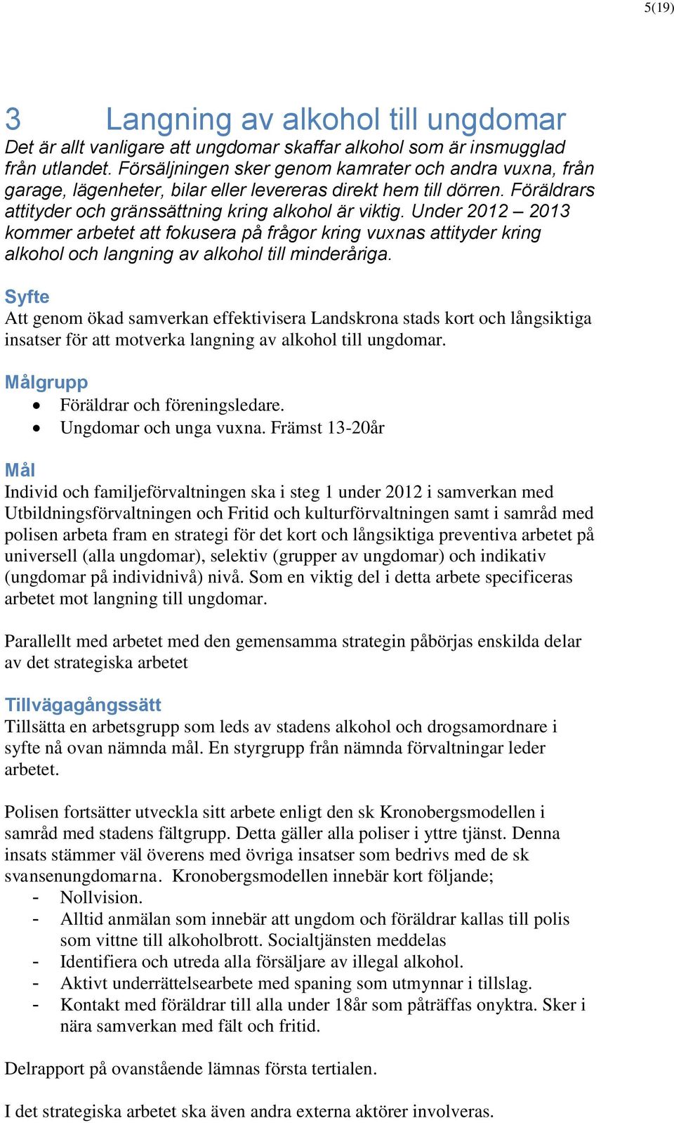 Under 2012 2013 kommer arbetet att fokusera på frågor kring vuxnas attityder kring alkohol och langning av alkohol till minderåriga.