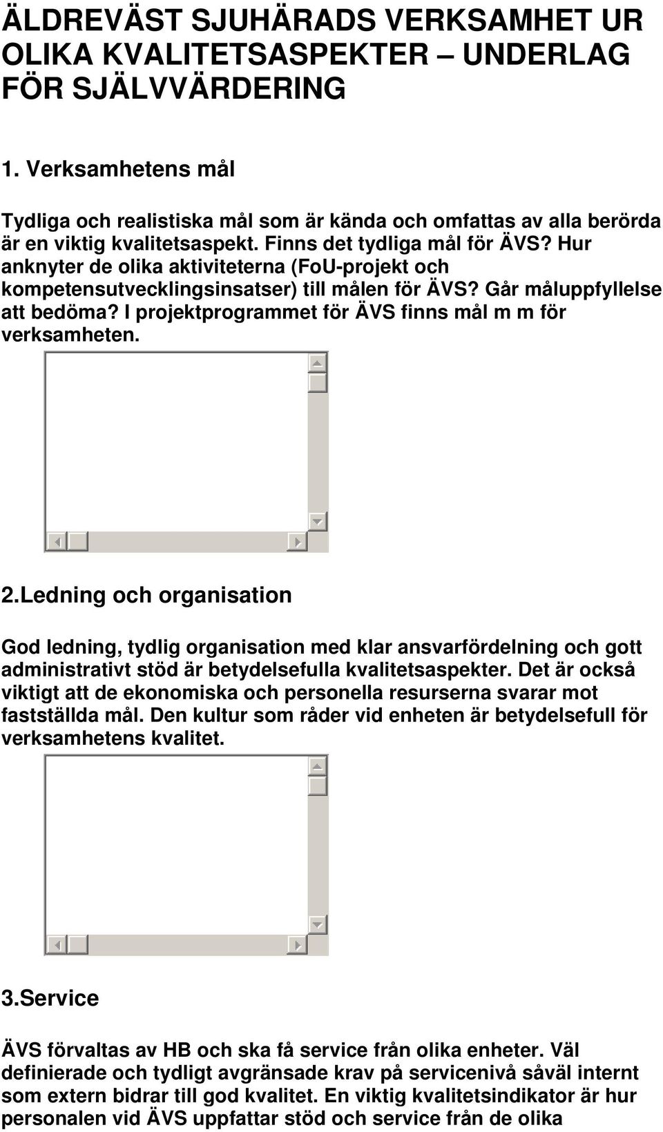 Hur anknyter de olika aktiviteterna (FoU-projekt och kompetensutvecklingsinsatser) till målen för ÄVS? Går måluppfyllelse att bedöma? I projektprogrammet för ÄVS finns mål m m för verksamheten. 2.