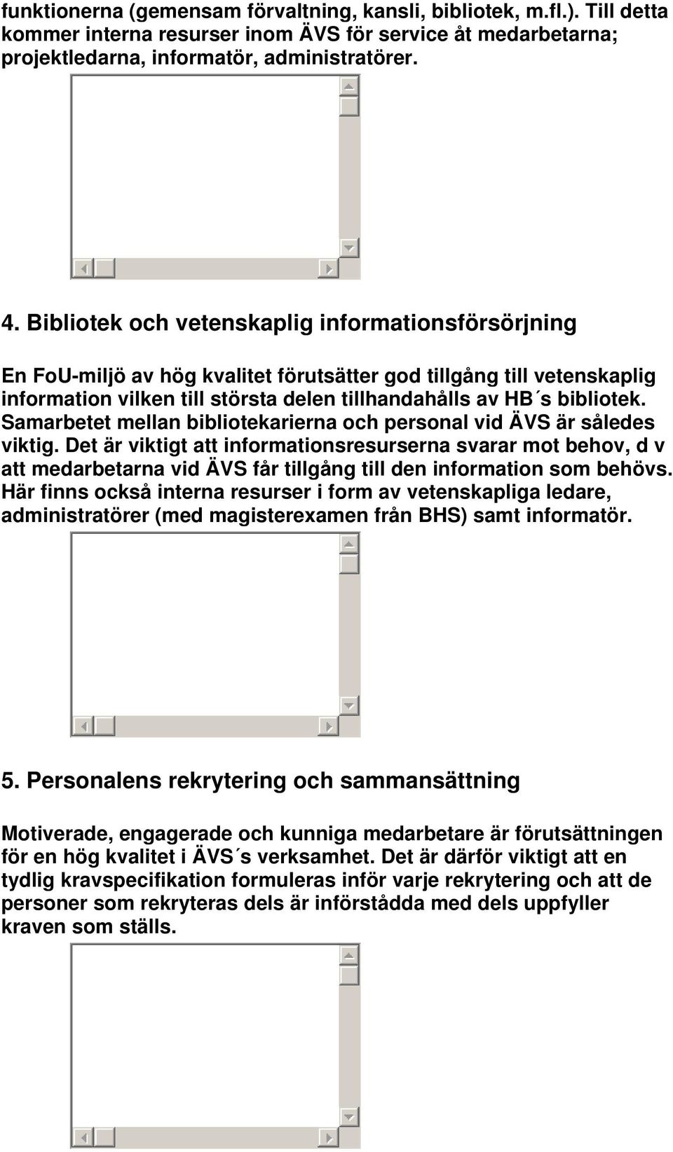 Samarbetet mellan bibliotekarierna och personal vid ÄVS är således viktig.