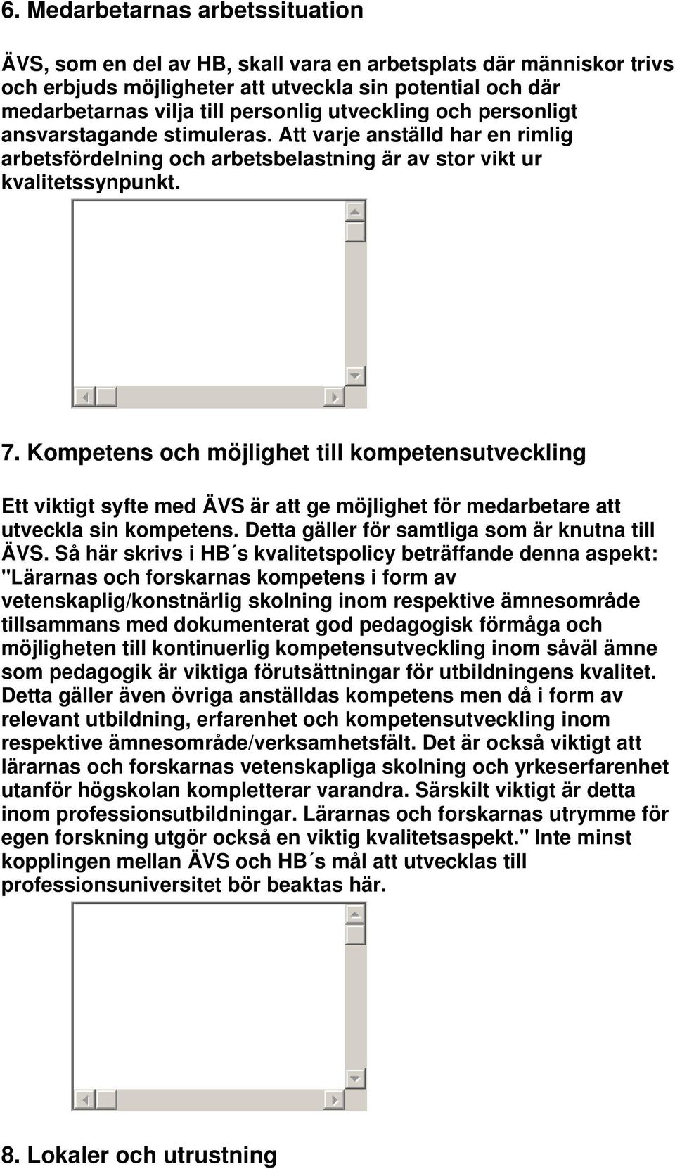 Kompetens och möjlighet till kompetensutveckling Ett viktigt syfte med ÄVS är att ge möjlighet för medarbetare att utveckla sin kompetens. Detta gäller för samtliga som är knutna till ÄVS.