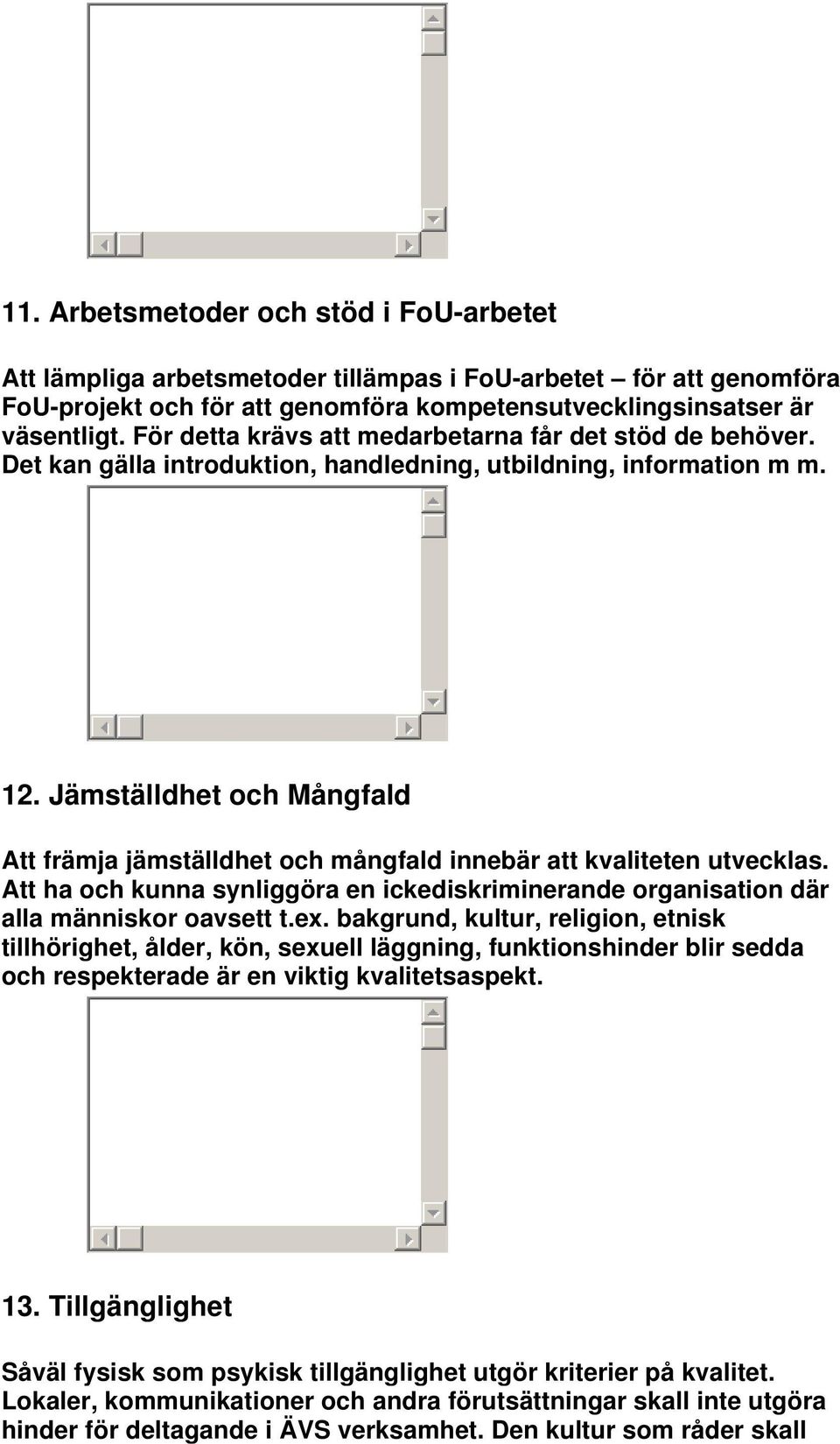 Jämställdhet och Mångfald Att främja jämställdhet och mångfald innebär att kvaliteten utvecklas. Att ha och kunna synliggöra en ickediskriminerande organisation där alla människor oavsett t.ex.