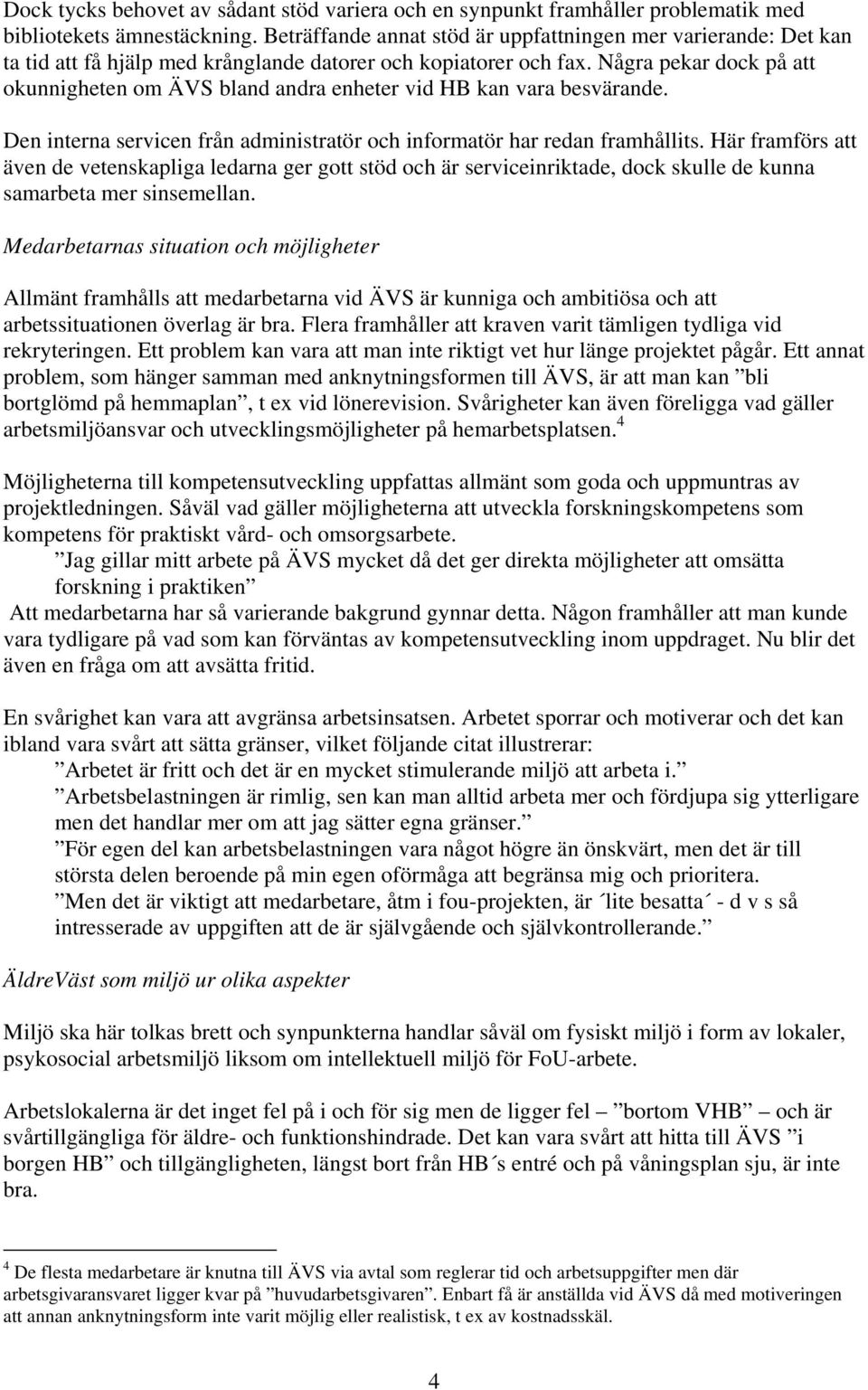 Några pekar dock på att okunnigheten om ÄVS bland andra enheter vid HB kan vara besvärande. Den interna servicen från administratör och informatör har redan framhållits.