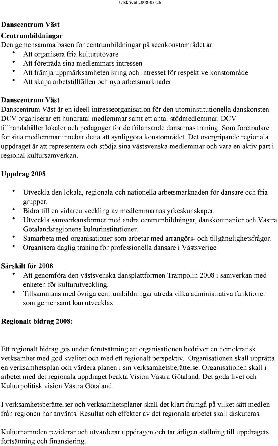 utominstitutionella danskonsten. DCV organiserar ett hundratal medlemmar samt ett antal stödmedlemmar. DCV tillhandahåller lokaler och pedagoger för de frilansande dansarnas träning.