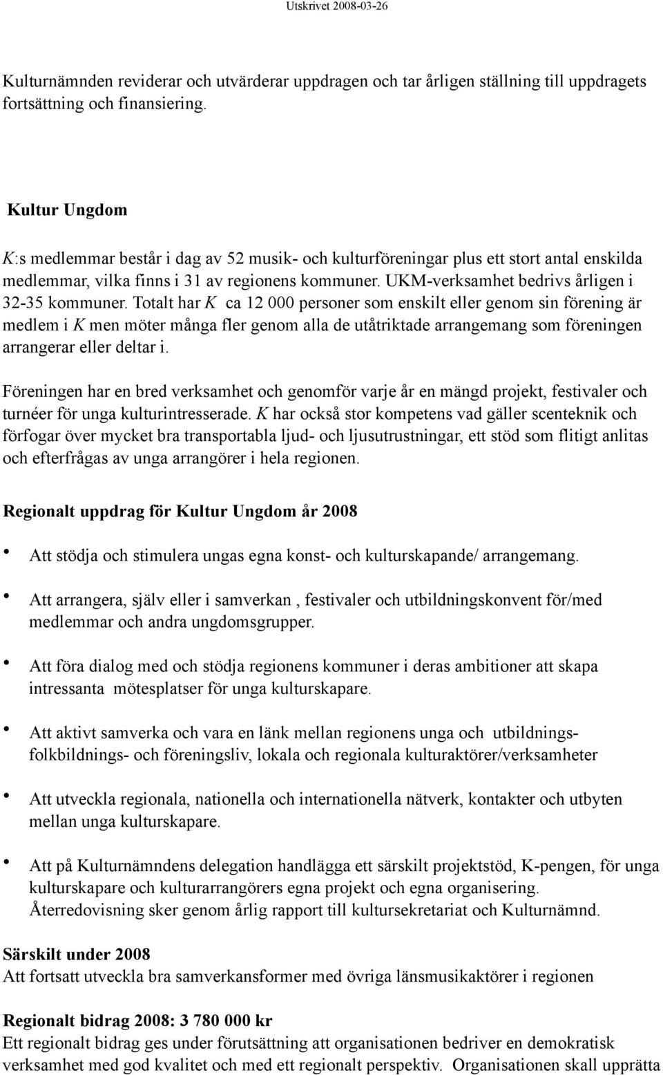 Totalt har K ca 12 000 personer som enskilt eller genom sin förening är medlem i K men möter många fler genom alla de utåtriktade arrangemang som föreningen arrangerar eller deltar i.