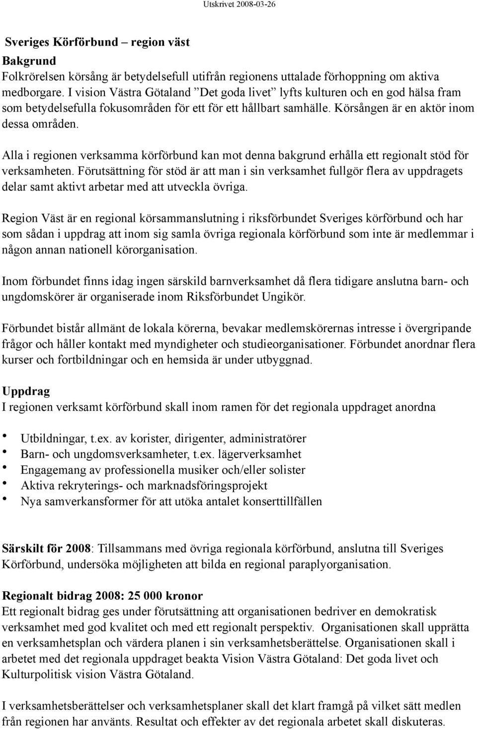 Alla i regionen verksamma körförbund kan mot denna bakgrund erhålla ett regionalt stöd för verksamheten.