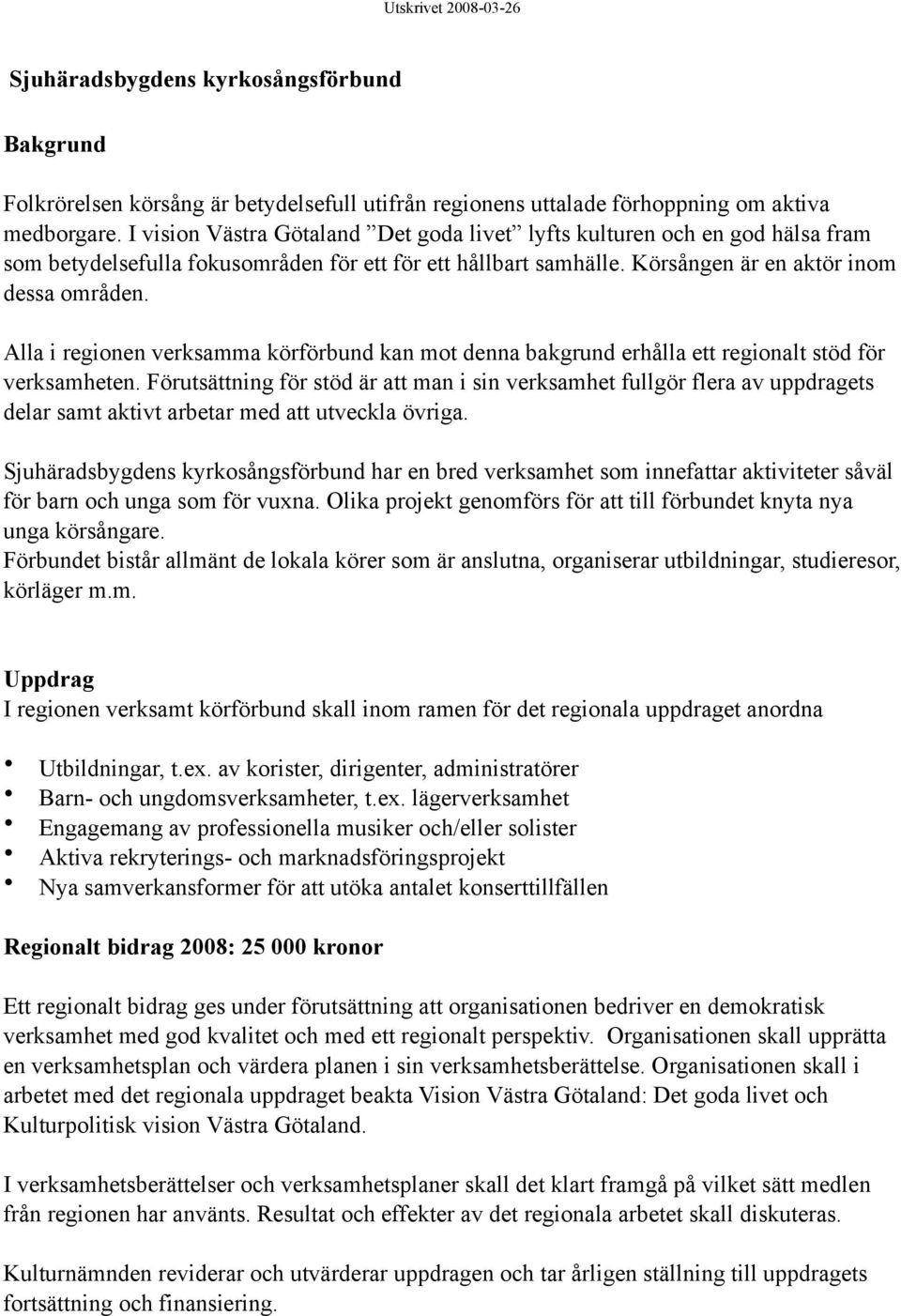 Alla i regionen verksamma körförbund kan mot denna bakgrund erhålla ett regionalt stöd för verksamheten.